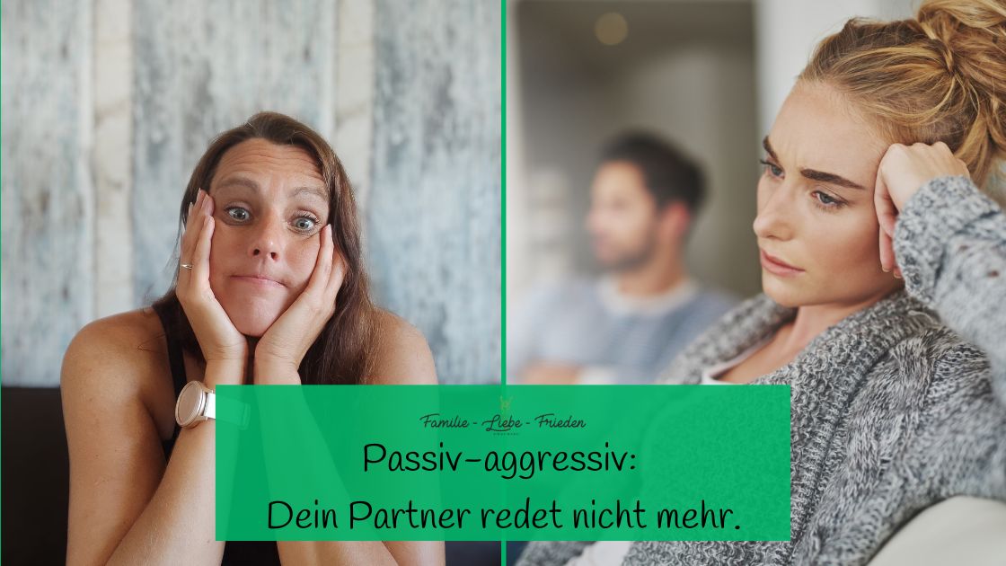 Passiv-aggressiv: Dein Partner redet nicht mehr - Blog Sandra Heitmann Familie-Liebe-Frieden